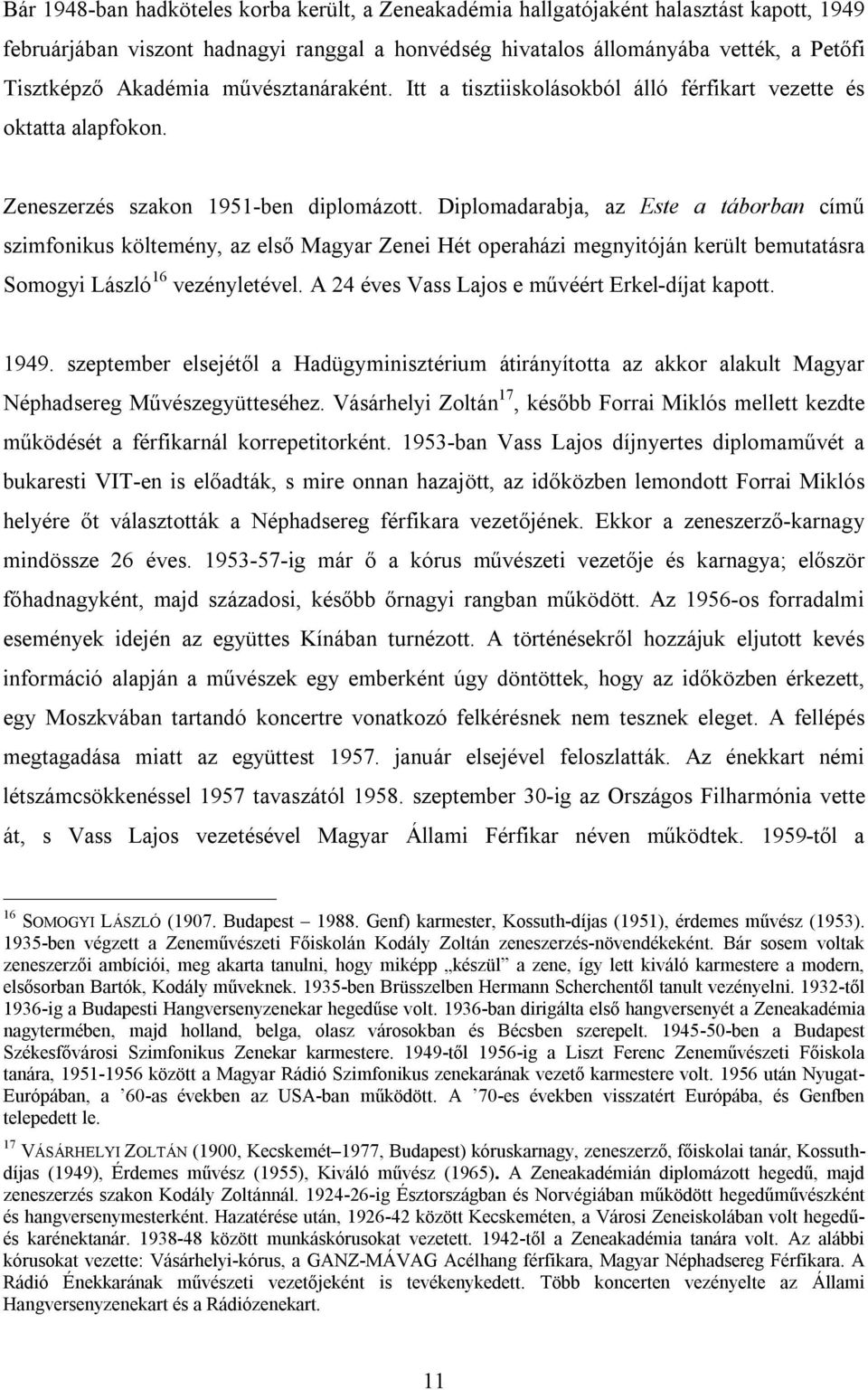 Diplomadarabja, az Este a táborban című szimfonikus költemény, az első Magyar Zenei Hét operaházi megnyitóján került bemutatásra Somogyi László 16 vezényletével.