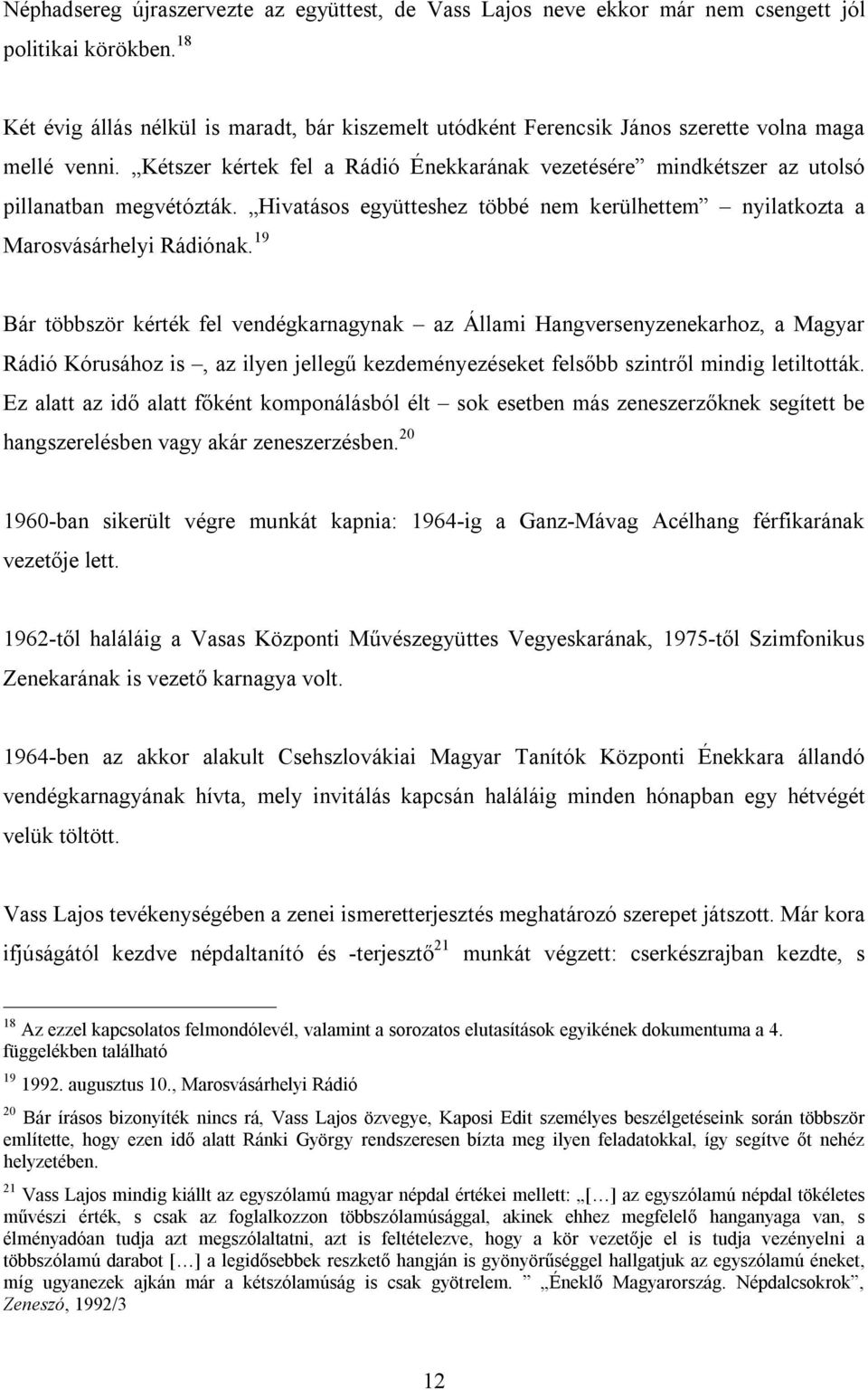 Kétszer kértek fel a Rádió Énekkarának vezetésére mindkétszer az utolsó pillanatban megvétózták. Hivatásos együtteshez többé nem kerülhettem nyilatkozta a Marosvásárhelyi Rádiónak.