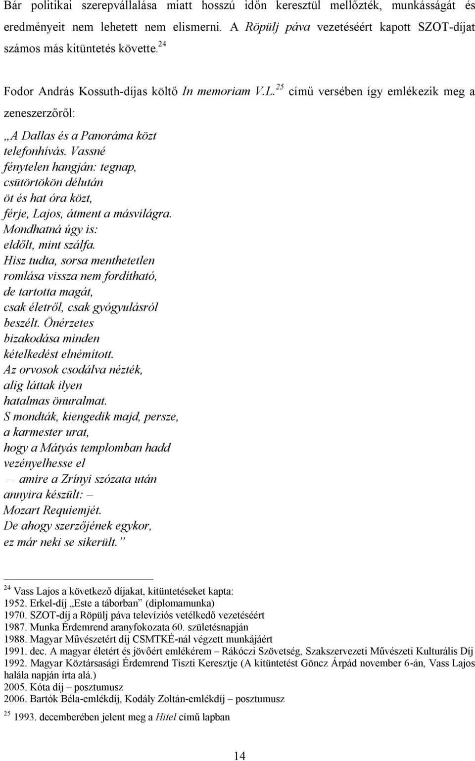 Vassné fénytelen hangján: tegnap, csütörtökön délután öt és hat óra közt, férje, Lajos, átment a másvilágra. Mondhatná úgy is: eldőlt, mint szálfa.