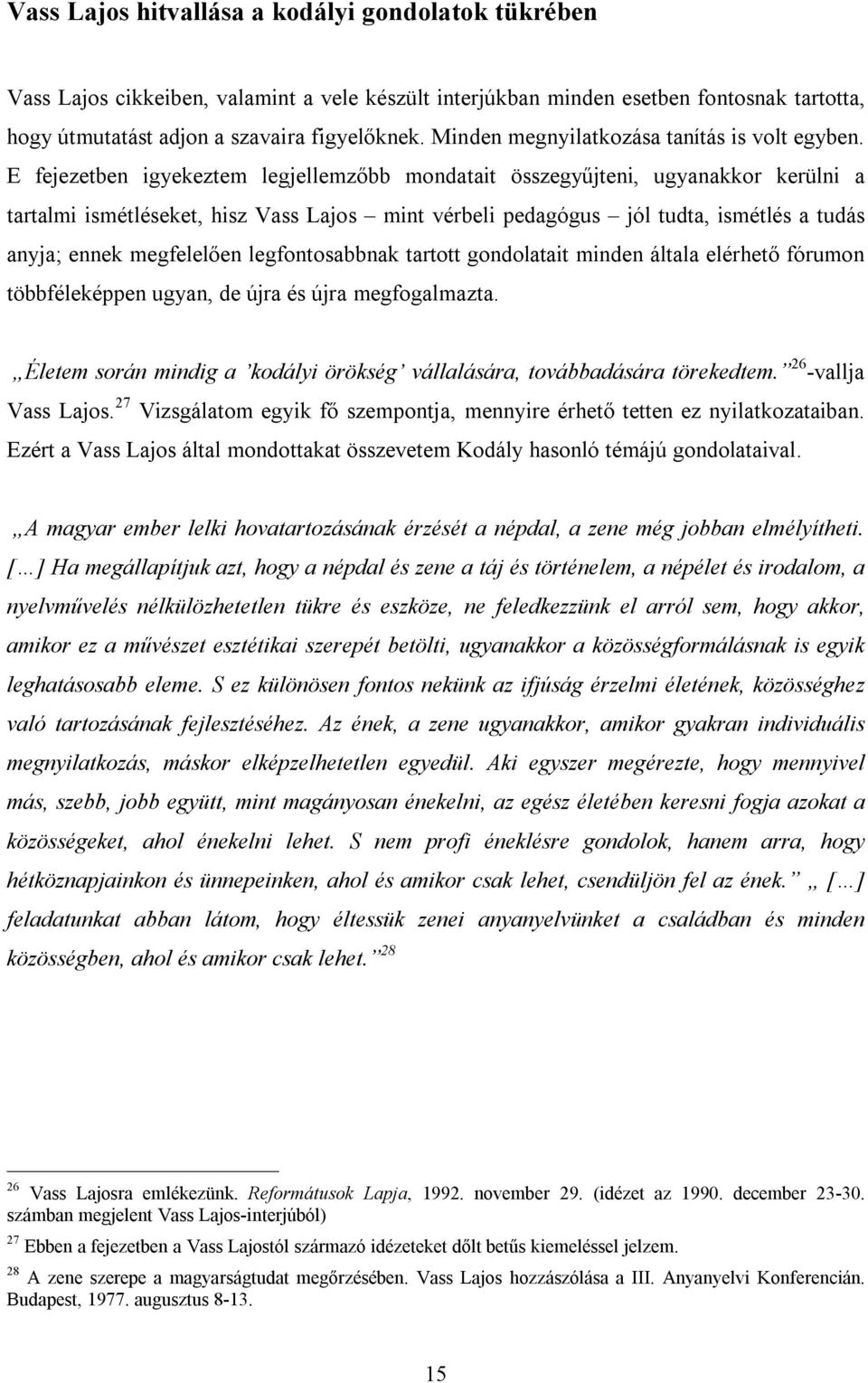 E fejezetben igyekeztem legjellemzőbb mondatait összegyűjteni, ugyanakkor kerülni a tartalmi ismétléseket, hisz Vass Lajos mint vérbeli pedagógus jól tudta, ismétlés a tudás anyja; ennek megfelelően