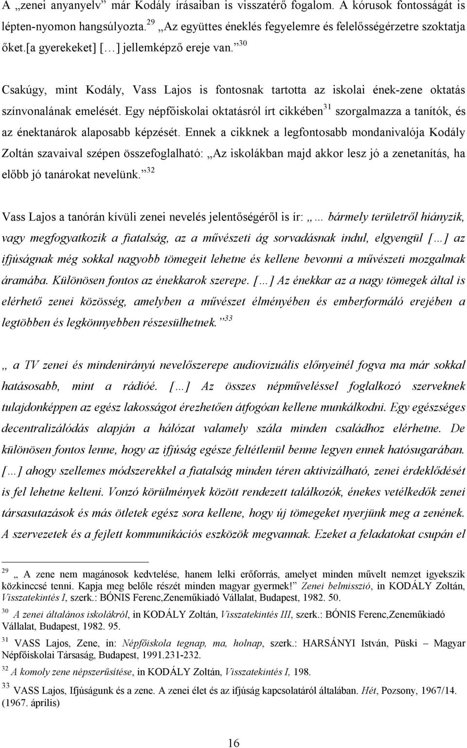 Egy népfőiskolai oktatásról írt cikkében 31 szorgalmazza a tanítók, és az énektanárok alaposabb képzését.