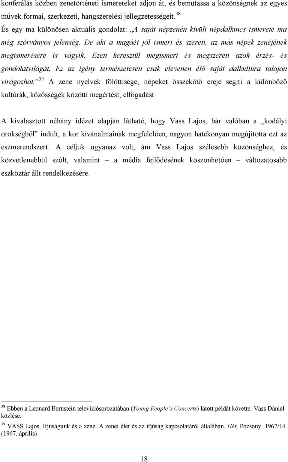 De aki a magáét jól ismeri és szereti, az más népek zenéjének megismerésére is vágyik. Ezen keresztül megismeri és megszereti azok érzés- és gondolatvilágát.