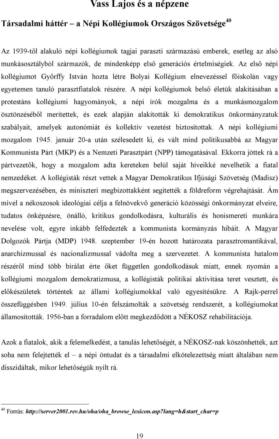 A népi kollégiumok belső életük alakításában a protestáns kollégiumi hagyományok, a népi írók mozgalma és a munkásmozgalom ösztönzéséből merítettek, és ezek alapján alakították ki demokratikus