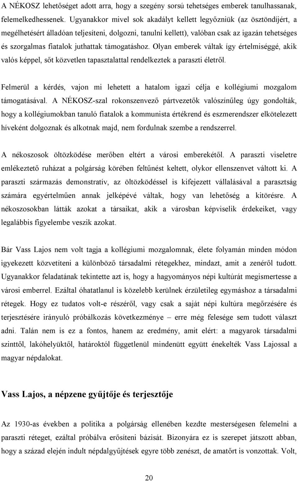 támogatáshoz. Olyan emberek váltak így értelmiséggé, akik valós képpel, sőt közvetlen tapasztalattal rendelkeztek a paraszti életről.