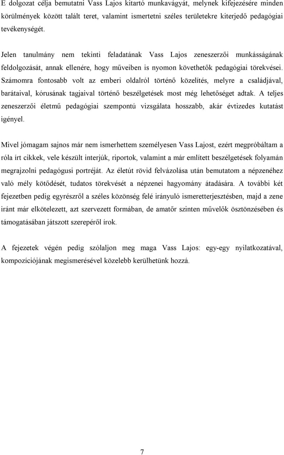 Számomra fontosabb volt az emberi oldalról történő közelítés, melyre a családjával, barátaival, kórusának tagjaival történő beszélgetések most még lehetőséget adtak.