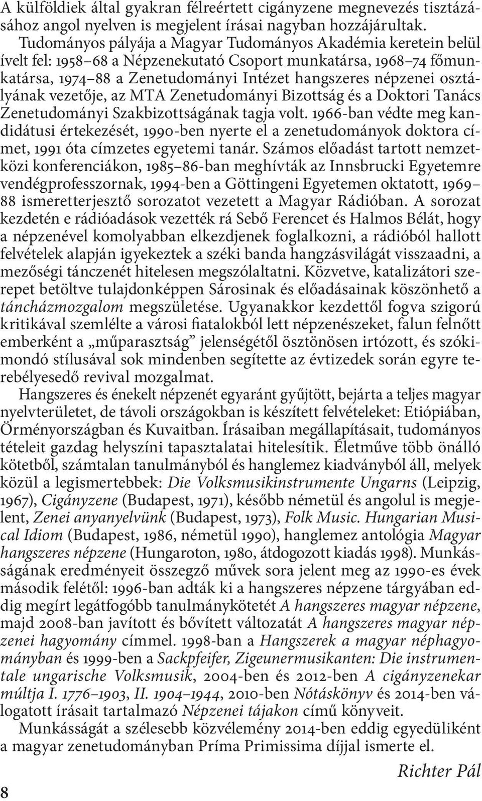 osztályának vezetője, az MTA Zenetudományi Bizottság és a Doktori Tanács Zenetudományi Szakbizottságának tagja volt.