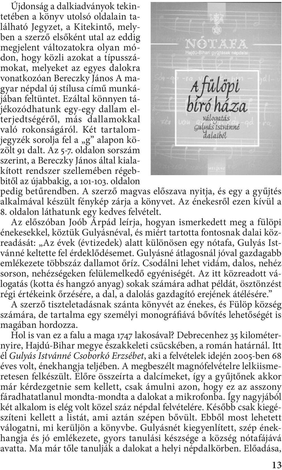 Ezáltal könnyen tájékozódhatunk egy-egy dallam elterjedtségéről, más dallamokkal való rokonságáról. Két tartalomjegyzék sorolja fel a g alapon közölt 91 dalt. Az 5-7.