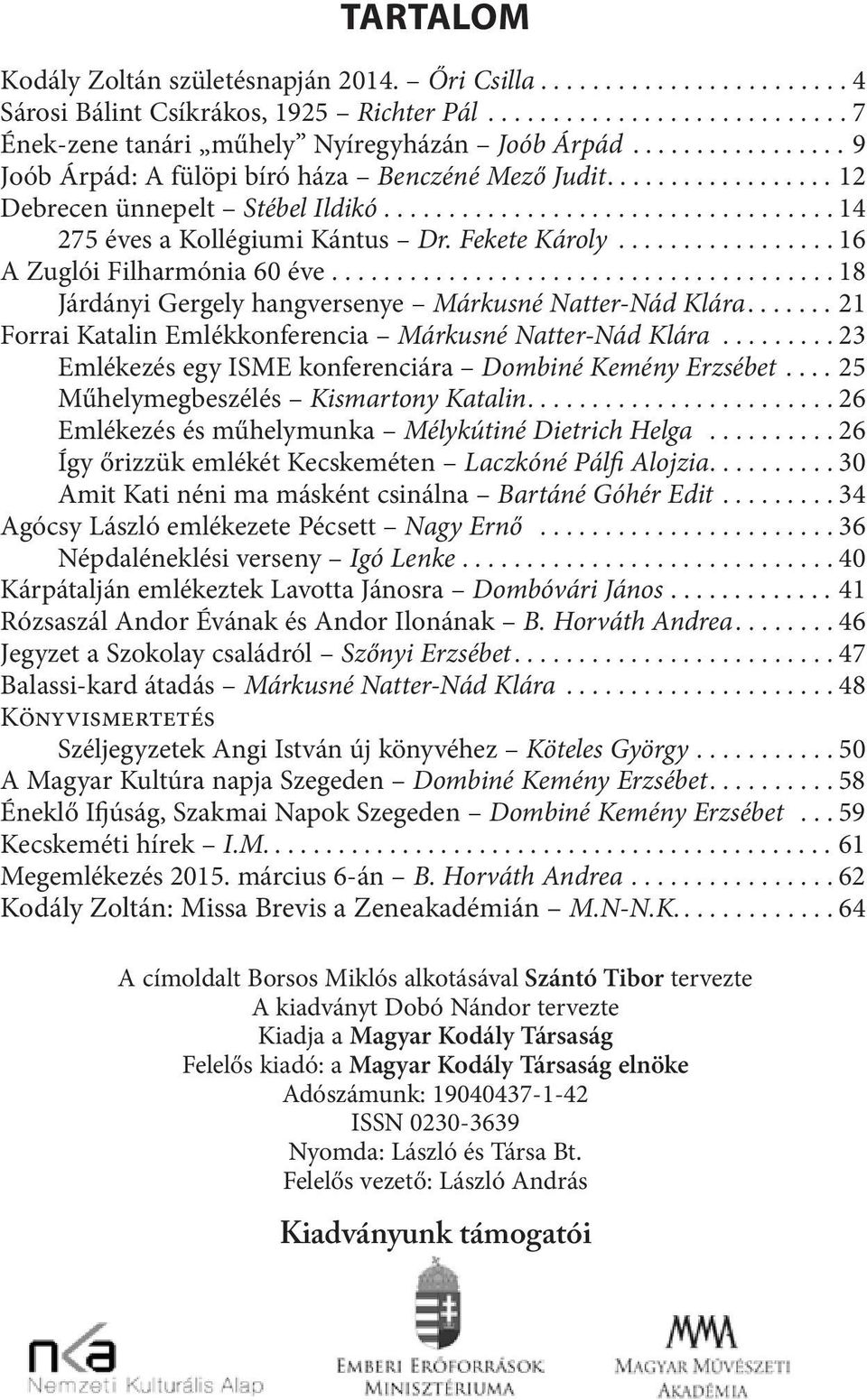 .. 18 Járdányi Gergely hangversenye Márkusné Natter-Nád Klára.... 21 Forrai Katalin Emlékkonferencia Márkusné Natter-Nád Klára......... 23 Emlékezés egy ISME konferenciára Dombiné Kemény Erzsébet.