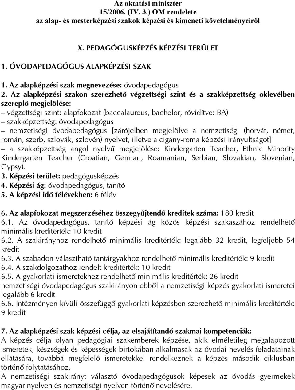 Az alapképzési szakon szerezhető végzettségi szint és a szakképzettség oklevélben szereplő megjelölése: végzettségi szint: alapfokozat (baccalaureus, bachelor, rövidítve: BA) szakképzettség: