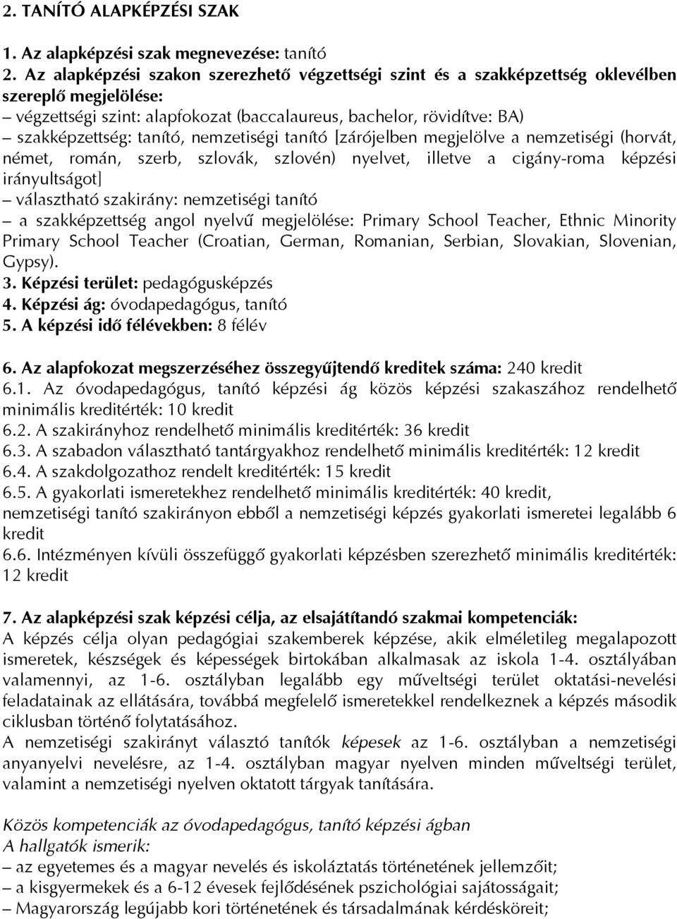 nemzetiségi tanító [zárójelben megjelölve a nemzetiségi (horvát, német, román, szerb, szlovák, szlovén) nyelvet, illetve a cigány-roma képzési irányultságot] választható szakirány: nemzetiségi tanító