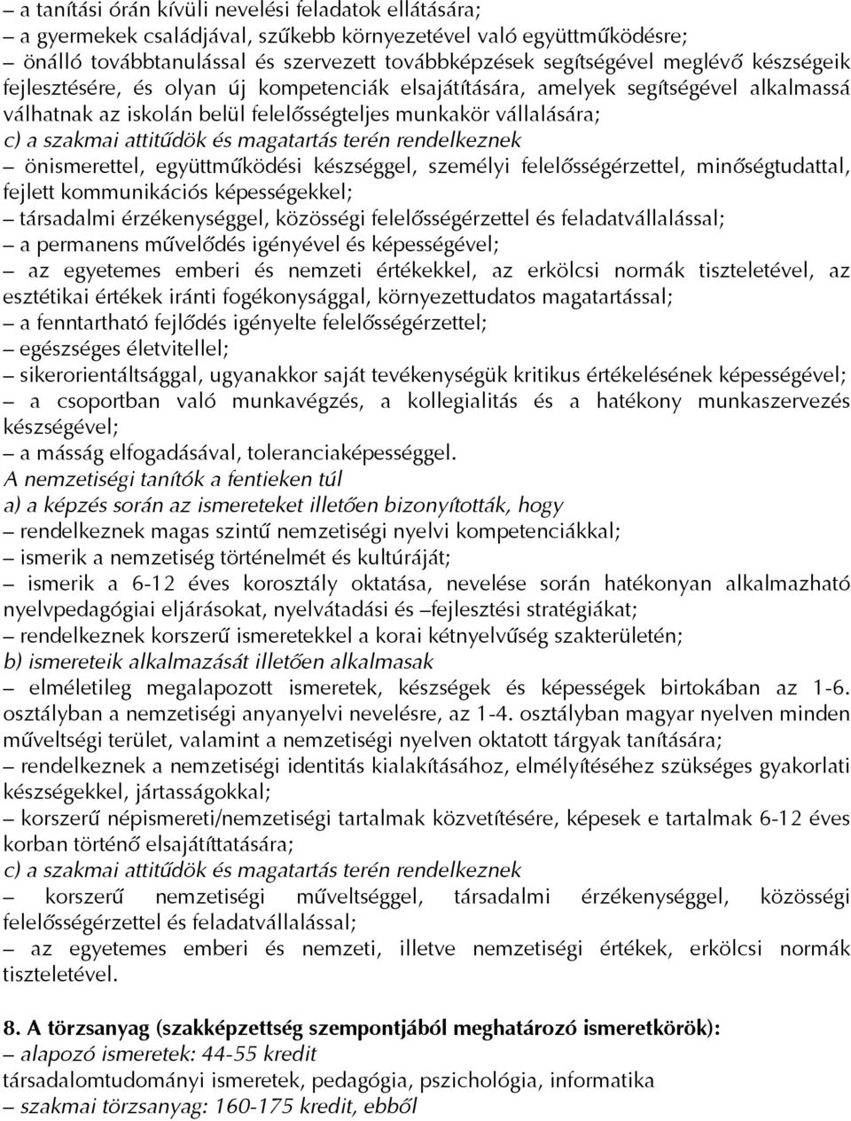 magatartás terén rendelkeznek önismerettel, együttműködési készséggel, személyi felelősségérzettel, minőségtudattal, fejlett kommunikációs képességekkel; társadalmi érzékenységgel, közösségi