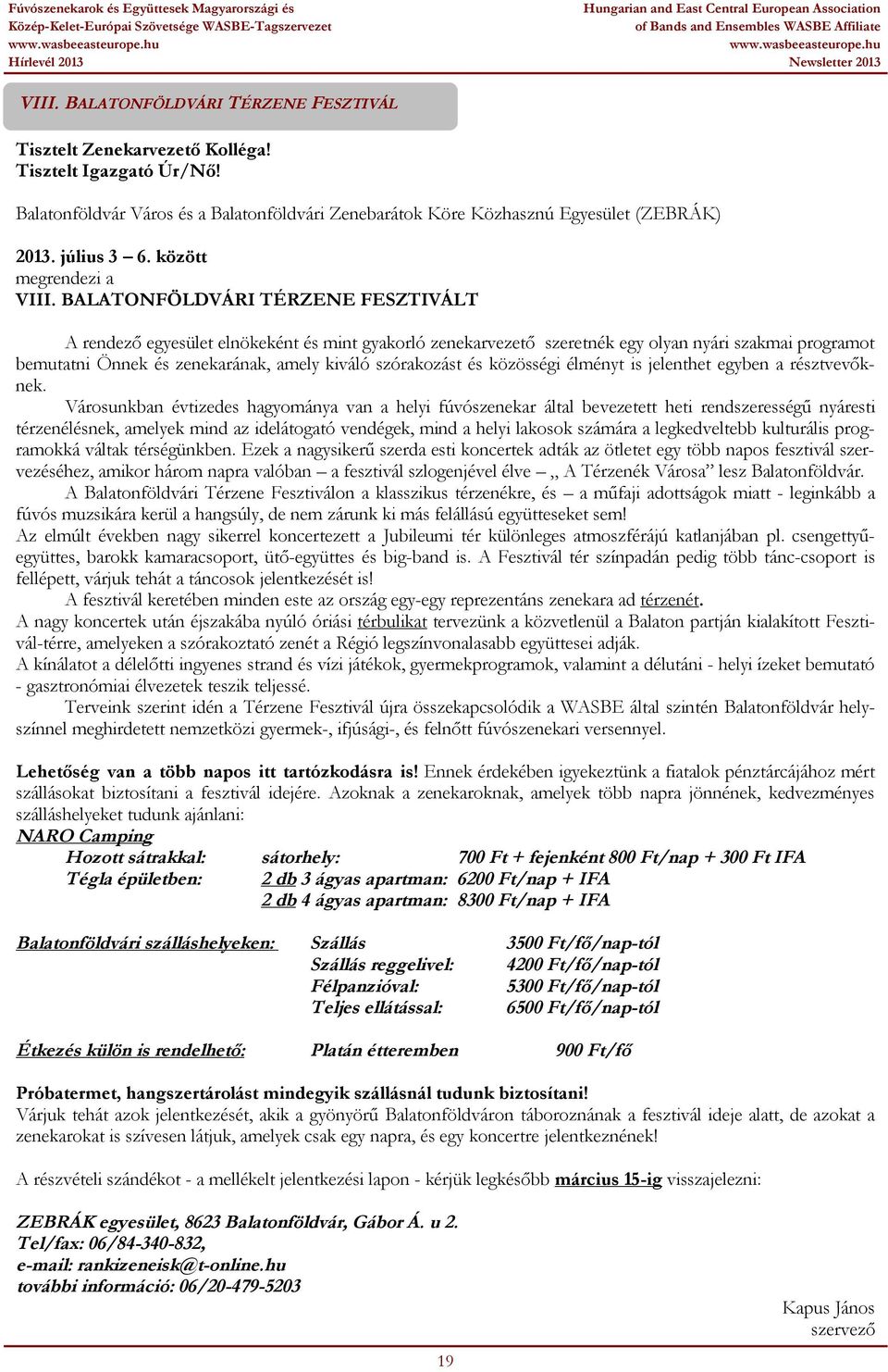 BALATONFÖLDVÁRI TÉRZENE FESZTIVÁLT A rendező egyesület elnökeként és mint gyakorló zenekarvezető szeretnék egy olyan nyári szakmai programot bemutatni Önnek és zenekarának, amely kiváló szórakozást