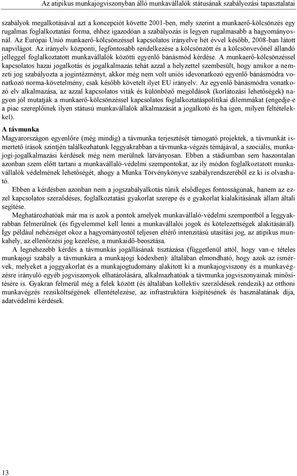 Az irányelv központi, legfontosabb rendelkezése a kölcsönzött és a kölcsönvevőnél állandó jelleggel foglalkoztatott munkavállalók közötti egyenlő bánásmód kérdése.