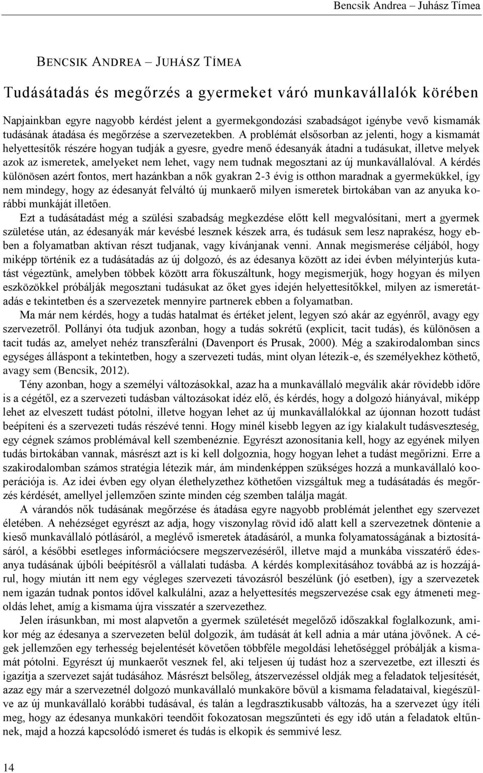 A problémát elsősorban az jelenti, hogy a kismamát helyettesítők részére hogyan tudják a gyesre, gyedre menő édesanyák átadni a tudásukat, illetve melyek azok az ismeretek, amelyeket nem lehet, vagy