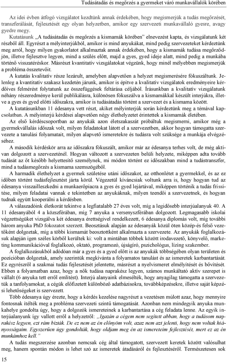 Egyrészt a mélyinterjúkból, amikor is mind anyukákat, mind pedig szervezeteket kérdeztünk meg arról, hogy milyen gyakorlatot alkalmaztak annak érdekében, hogy a kismamák tudása megőrződjön, illetve