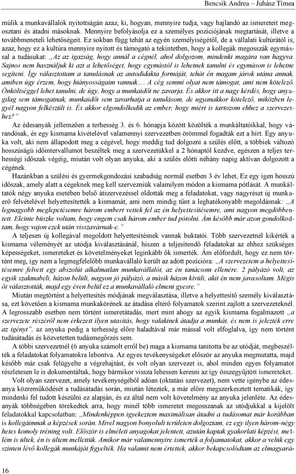 Ez sokban függ tehát az egyén személyiségétől, de a vállalati kultúrától is, azaz, hogy ez a kultúra mennyire nyitott és támogató a tekintetben, hogy a kollegák megosszák egymással a tudásukat: Az az