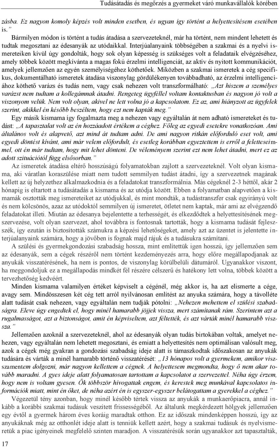 Interjúalanyaink többségében a szakmai és a nyelvi ismereteiken kívül úgy gondolták, hogy sok olyan képesség is szükséges volt a feladataik elvégzéséhez, amely többek között megkívánta a magas fokú