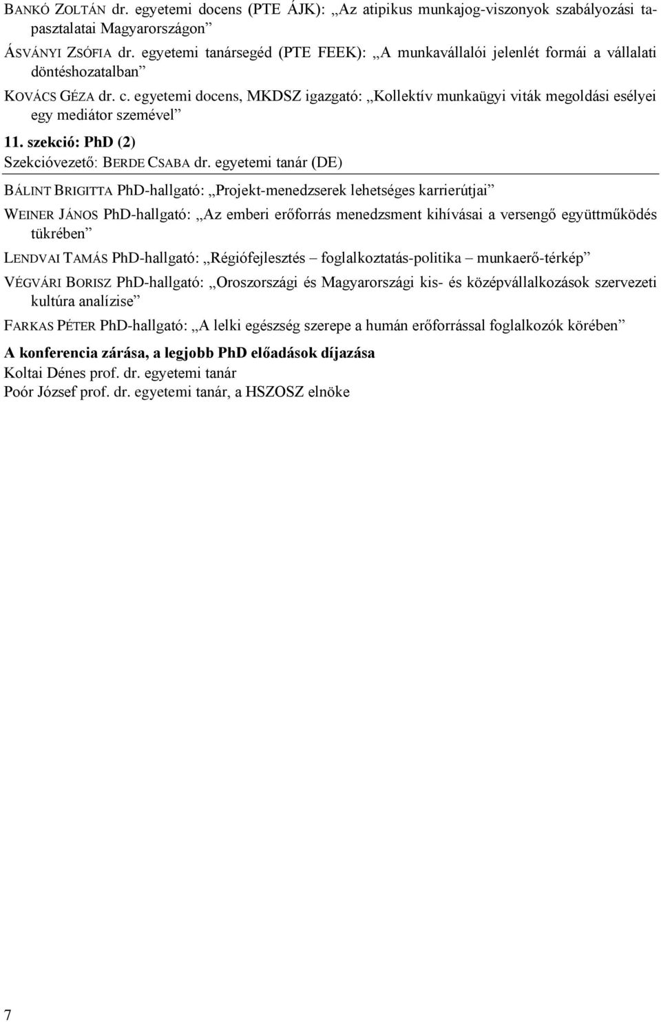 egyetemi docens, MKDSZ igazgató: Kollektív munkaügyi viták megoldási esélyei egy mediátor szemével 11. szekció: PhD (2) Szekcióvezető: BERDE CSABA dr.