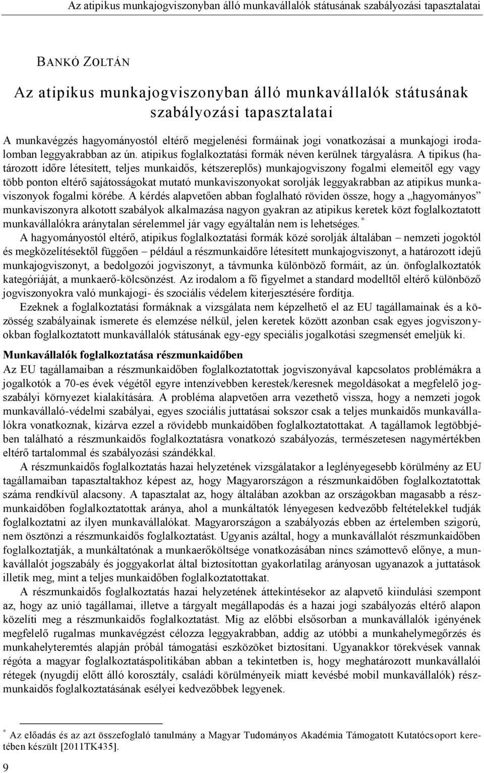 A tipikus (határozott időre létesített, teljes munkaidős, kétszereplős) munkajogviszony fogalmi elemeitől egy vagy több ponton eltérő sajátosságokat mutató munkaviszonyokat sorolják leggyakrabban az