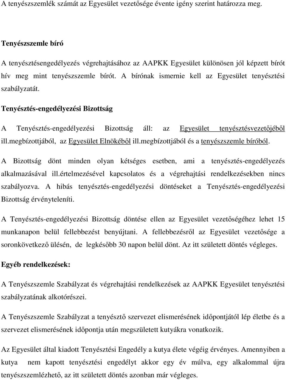 A bírónak ismernie kell az Egyesület tenyésztési szabályzatát. Tenyésztés-engedélyezési Bizottság A Tenyésztés-engedélyezési Bizottság áll: az Egyesület tenyésztésvezetőjéből ill.