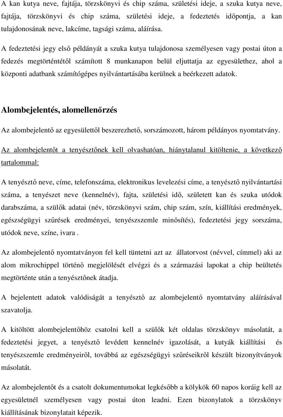 A fedeztetési jegy első példányát a szuka kutya tulajdonosa személyesen vagy postai úton a fedezés megtörténtétől számított 8 munkanapon belül eljuttatja az egyesülethez, ahol a központi adatbank