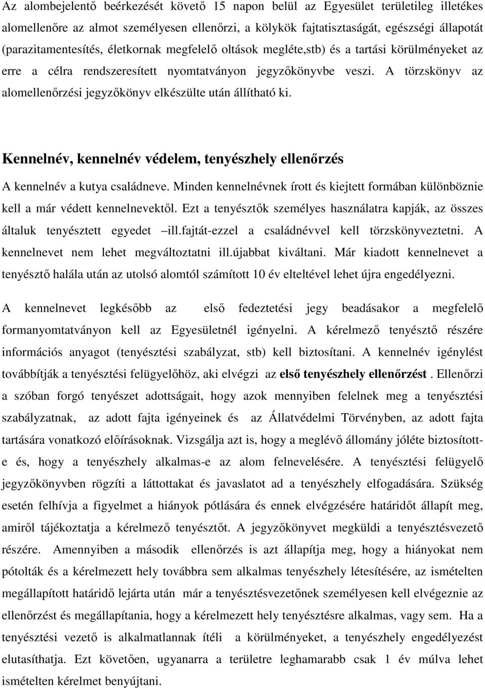 A törzskönyv az alomellenőrzési jegyzőkönyv elkészülte után állítható ki. Kennelnév, kennelnév védelem, tenyészhely ellenőrzés A kennelnév a kutya családneve.