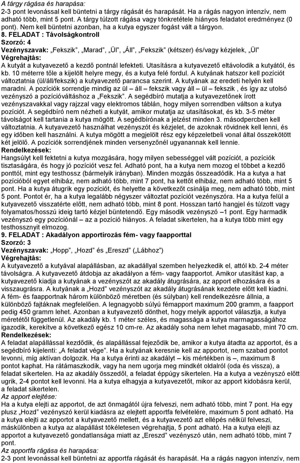 FELADAT : Távolságkontroll Szorzó: 4 Vezényszavak: Fekszik, Marad, Ül, Áll, Fekszik (kétszer) és/vagy kézjelek, Ül A kutyát a kutyavezető a kezdő pontnál lefekteti.