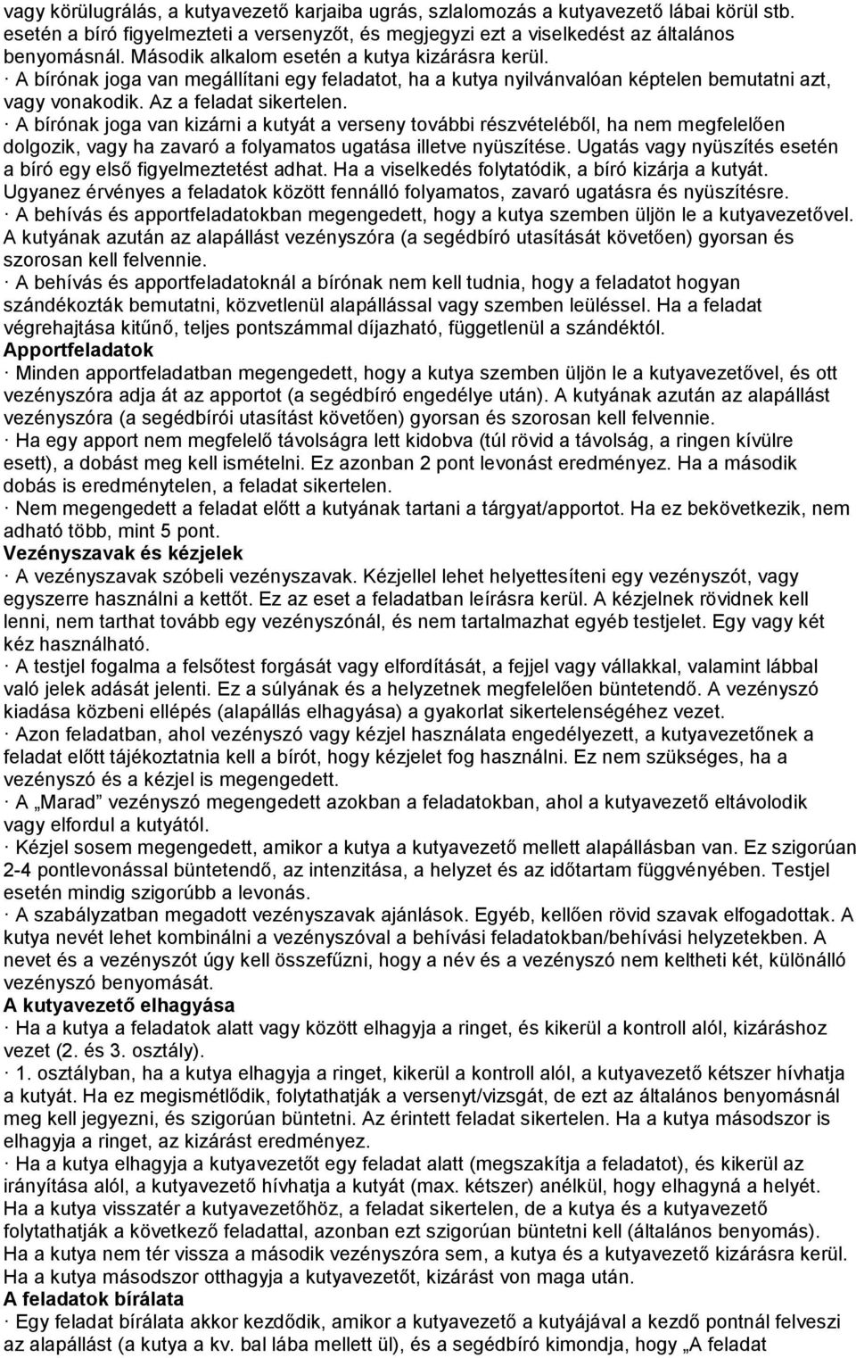 A bírónak joga van kizárni a kutyát a verseny további részvételéből, ha nem megfelelően dolgozik, vagy ha zavaró a folyamatos ugatása illetve nyüszítése.