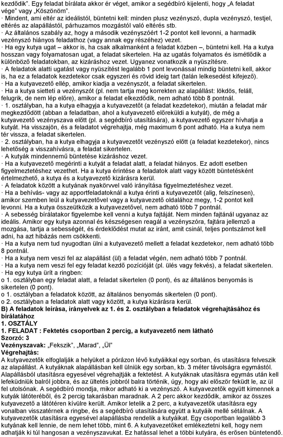 Az általános szabály az, hogy a második vezényszóért 1-2 pontot kell levonni, a harmadik vezényszó hiányos feladathoz (vagy annak egy részéhez) vezet.