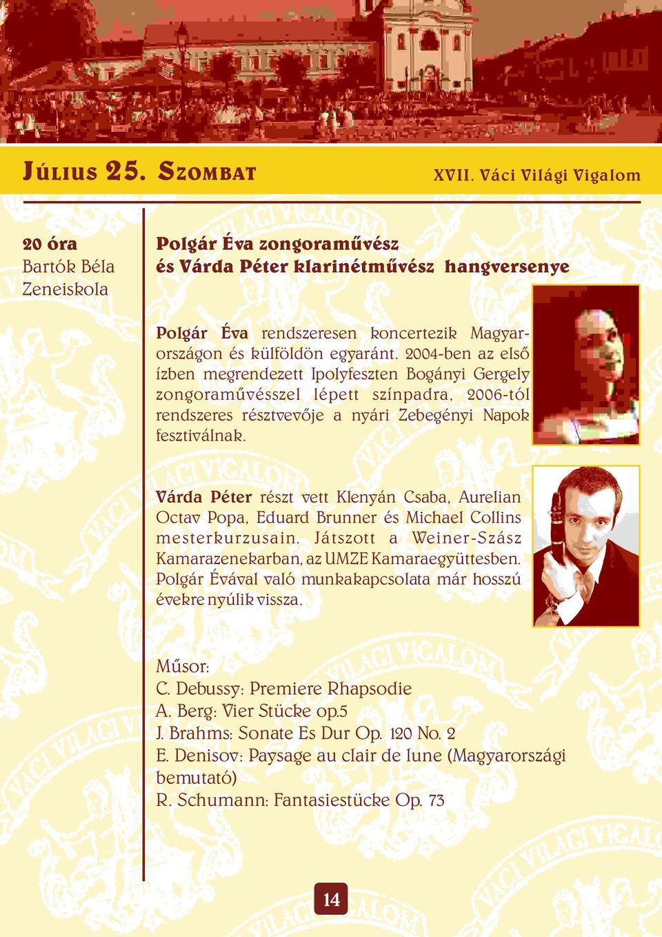 2004-ben az első ízben megrendezett Ipolyfeszten Bogányi Gergely zongoraművésszel lépett színpadra, 2006-tól rendszeres résztvevője a nyári Zebegényi Napok fesztiválnak.