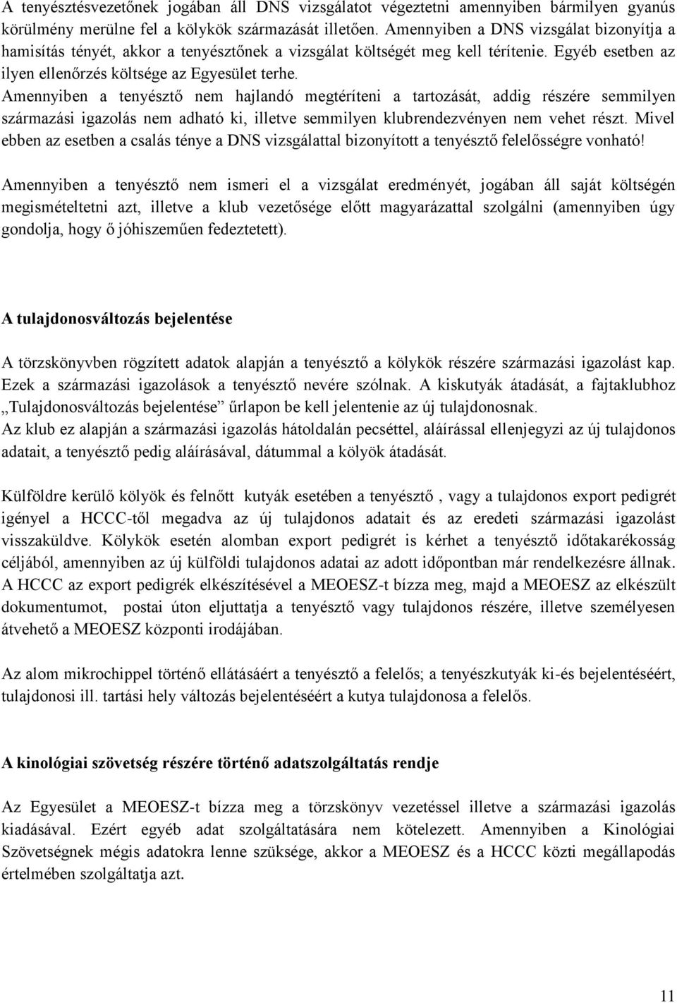 Amennyiben a tenyésztő nem hajlandó megtéríteni a tartozását, addig részére semmilyen származási igazolás nem adható ki, illetve semmilyen klubrendezvényen nem vehet részt.