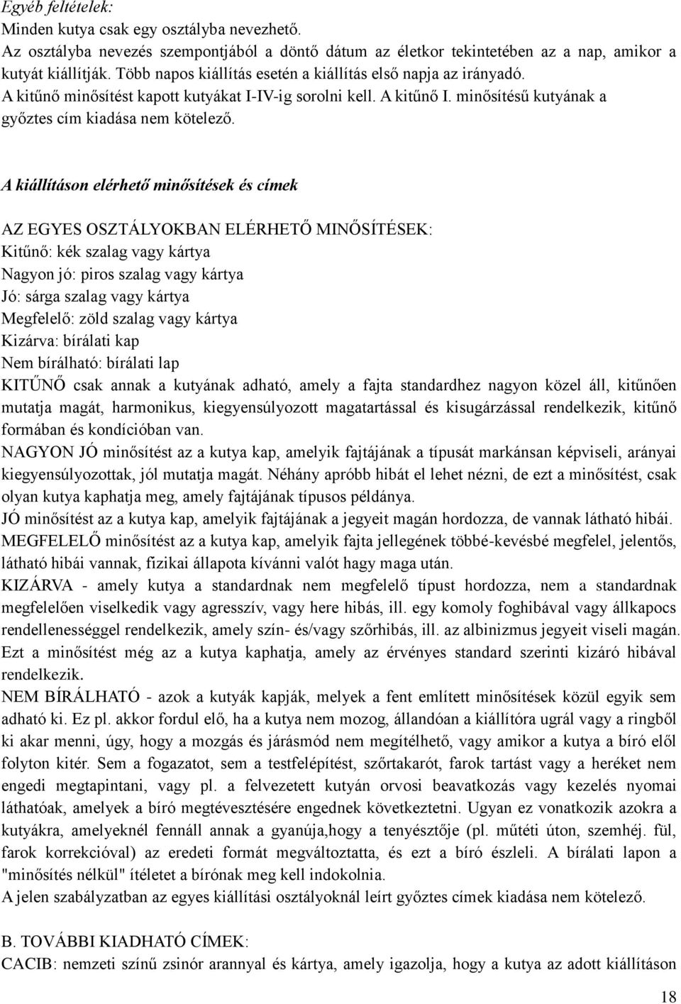 A kiállításon elérhető minősítések és címek AZ EGYES OSZTÁLYOKBAN ELÉRHETŐ MINŐSÍTÉSEK: Kitűnő: kék szalag vagy kártya Nagyon jó: piros szalag vagy kártya Jó: sárga szalag vagy kártya Megfelelő: zöld