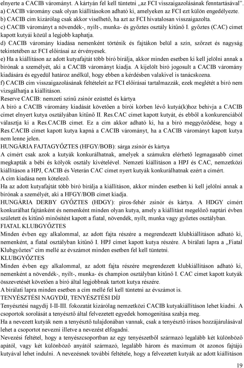 győztes (CAC) címet kapott kutyái közül a legjobb kaphatja. d) CACIB váromány kiadása nemenként történik és fajtákon belül a szín, szőrzet és nagyság tekintetében az FCI előírásai az érvényesek.