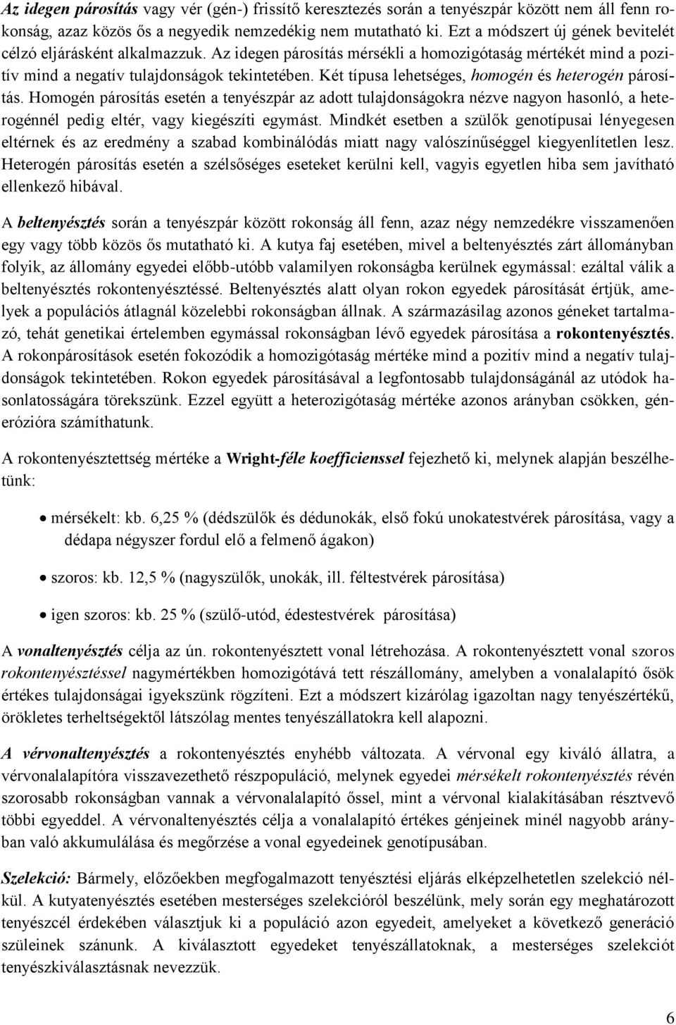 Két típusa lehetséges, homogén és heterogén párosítás. Homogén párosítás esetén a tenyészpár az adott tulajdonságokra nézve nagyon hasonló, a heterogénnél pedig eltér, vagy kiegészíti egymást.