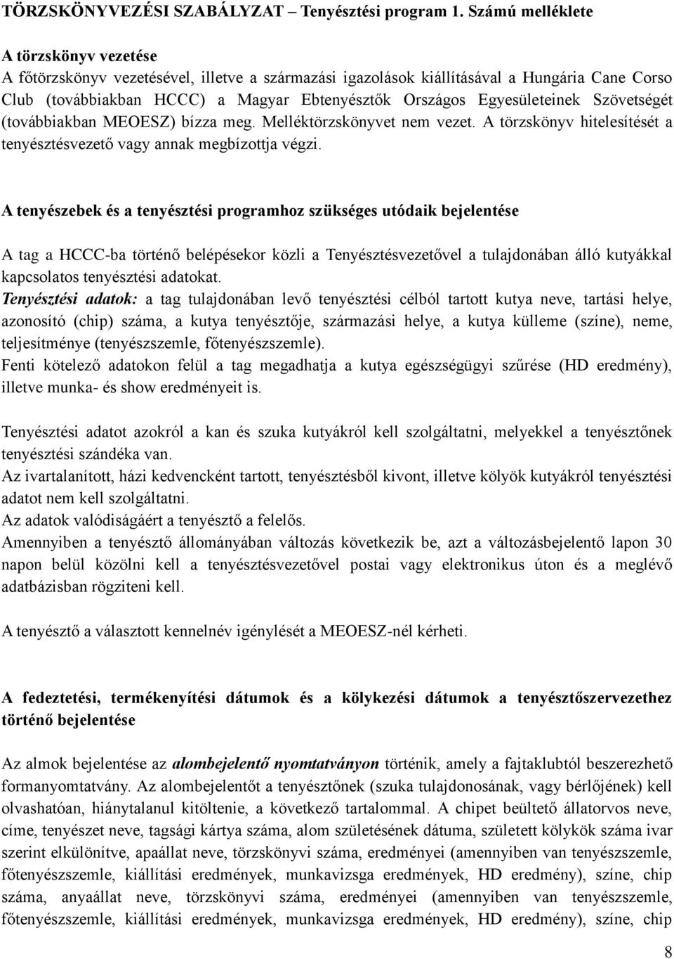 Egyesületeinek Szövetségét (továbbiakban MEOESZ) bízza meg. Melléktörzskönyvet nem vezet. A törzskönyv hitelesítését a tenyésztésvezető vagy annak megbízottja végzi.