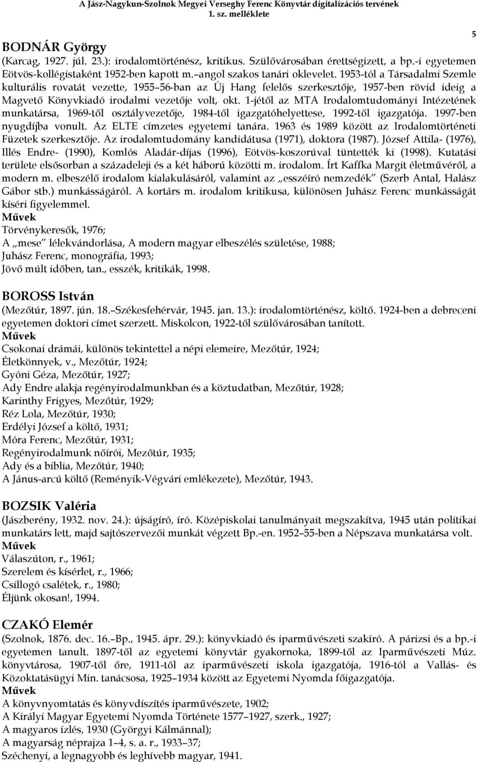 1-jét,l az MTA Irodalomtudományi Intézetének munkatársa, 1969-t,l osztályvezet,je, 1984-t,l igazgatóhelyettese, 1992-t,l igazgatója. 1997-ben nyugdíjba vonult. Az ELTE címzetes egyetemi tanára.