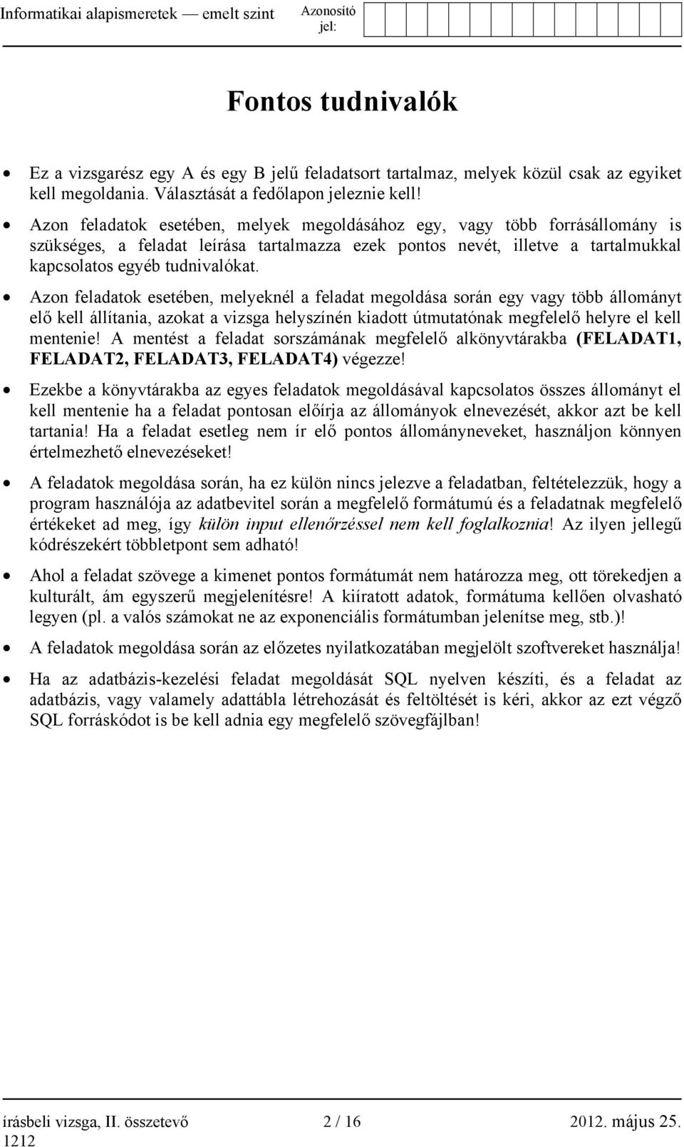 Azon feladatok esetében, melyeknél a feladat megoldása során egy vagy több állományt elő kell állítania, azokat a vizsga helyszínén kiadott útmutatónak megfelelő helyre el kell mentenie!