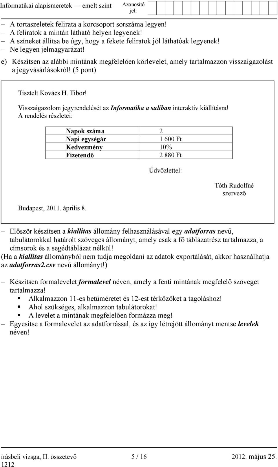 Visszaigazolom jegyrendelését az Informatika a suliban interaktív kiállításra! A rendelés részletei: Budapest, 2011. április 8.