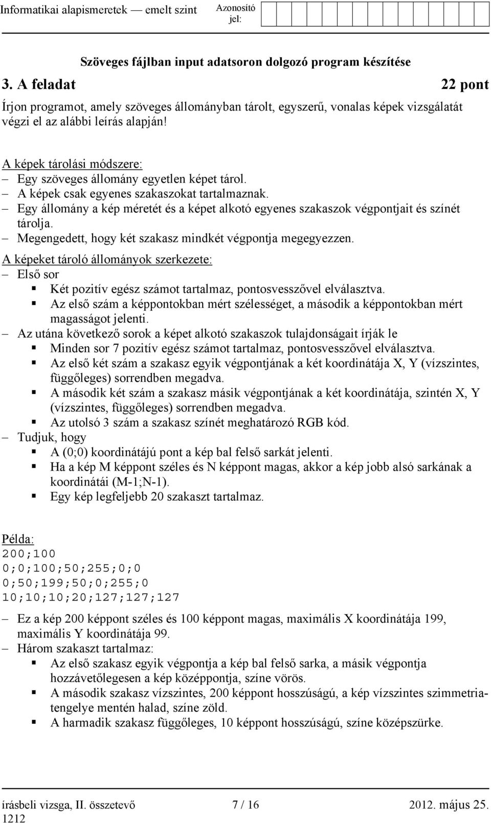 A képek tárolási módszere: Egy szöveges állomány egyetlen képet tárol. A képek csak egyenes szakaszokat tartalmaznak.