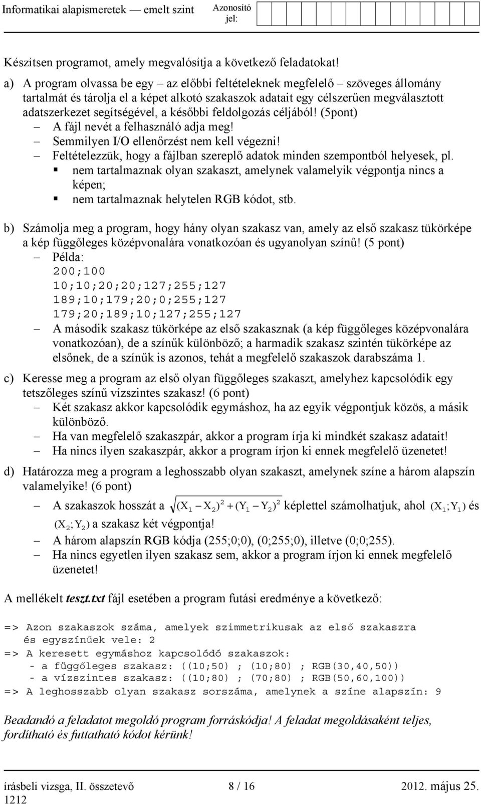 későbbi feldolgozás céljából! (5pont) A fájl nevét a felhasználó adja meg! Semmilyen I/O ellenőrzést nem kell végezni! Feltételezzük, hogy a fájlban szereplő adatok minden szempontból helyesek, pl.