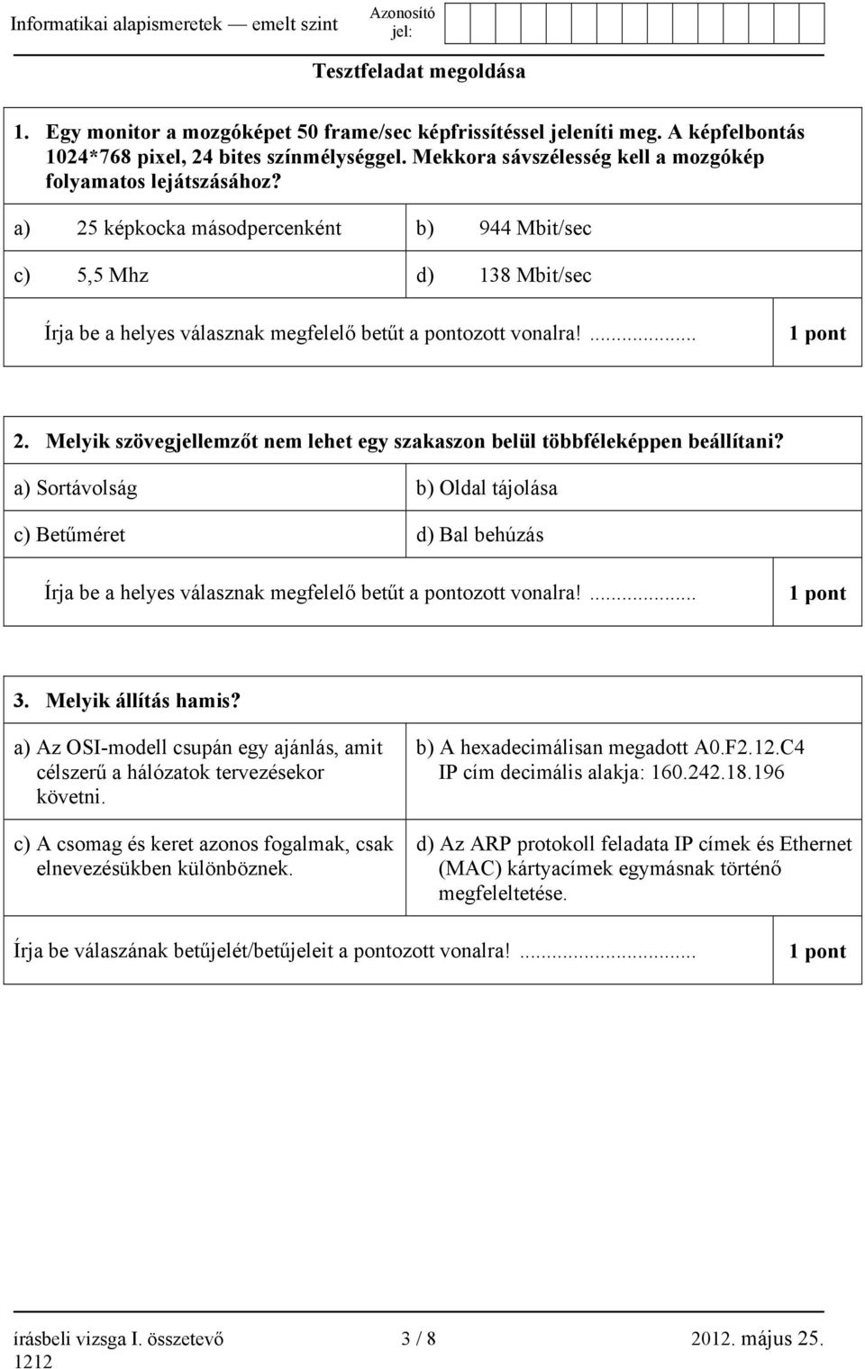 ... 1 pont 2. Melyik szövegjellemzőt nem lehet egy szakaszon belül többféleképpen beállítani?