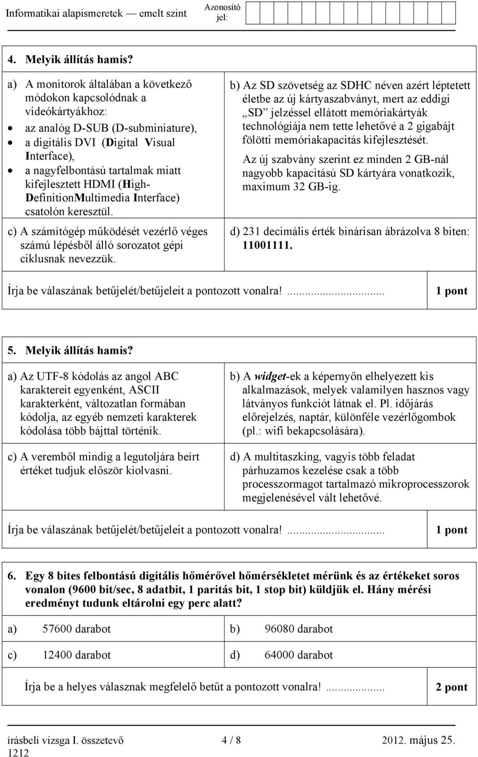 kifejlesztett HDMI (High- DefinitionMultimedia Interface) csatolón keresztül. c) A számítógép működését vezérlő véges számú lépésből álló sorozatot gépi ciklusnak nevezzük.