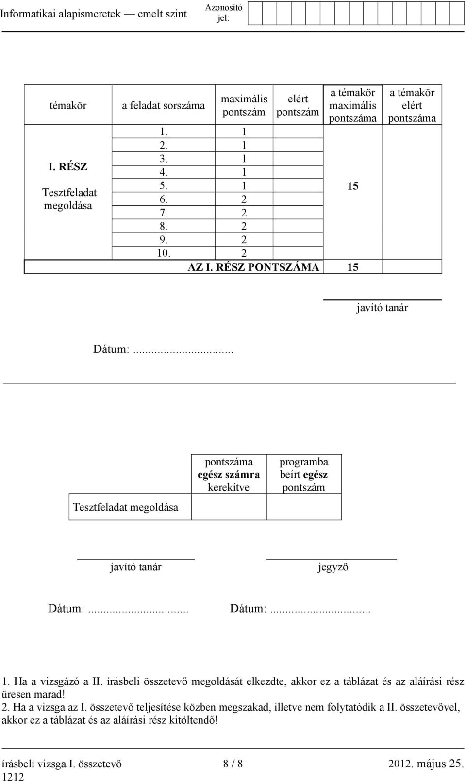 .. Tesztfeladat megoldása pontszáma egész számra kerekítve programba beírt egész pontszám javító tanár jegyző Dátum:... Dátum:... 1. Ha a vizsgázó a II.