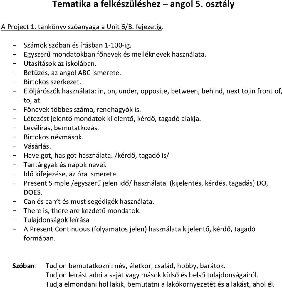 Főnevek többes száma, rendhagyók is. Létezést jelentő mondatok kijelentő, kérdő, tagadó alakja. Levélírás, bemutatkozás. Birtokos névmások. Vásárlás. Have got, has got használata.