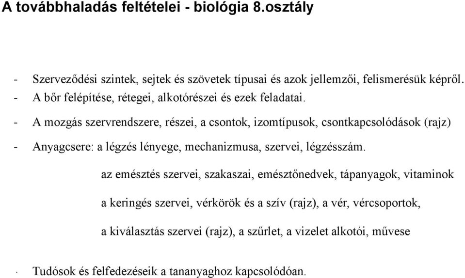 - A mozgás szervrendszere, részei, a csontok, izomtípusok, csontkapcsolódások (rajz) - Anyagcsere: a légzés lényege, mechanizmusa, szervei, légzésszám.