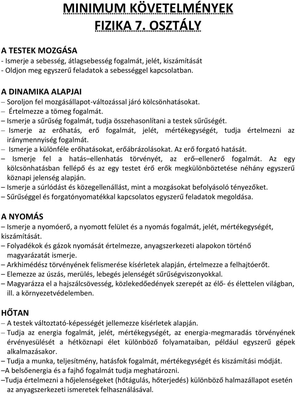 Ismerje az erőhatás, erő fogalmát, jelét, mértékegységét, tudja értelmezni az iránymennyiség fogalmát. Ismerje a különféle erőhatásokat, erőábrázolásokat. Az erő forgató hatását.