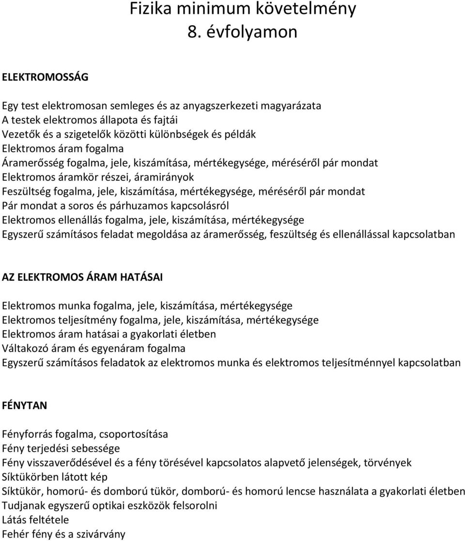 fogalma Áramerősség fogalma, jele, kiszámítása, mértékegysége, méréséről pár mondat Elektromos áramkör részei, áramirányok Feszültség fogalma, jele, kiszámítása, mértékegysége, méréséről pár mondat