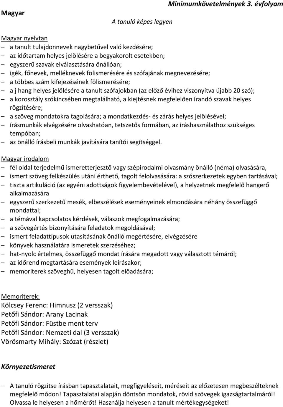 fölismerésére és szófajának megnevezésére; a többes szám kifejezésének fölismerésére; a j hang helyes jelölésére a tanult szófajokban (az előző évihez viszonyítva újabb 20 szó); a korosztály