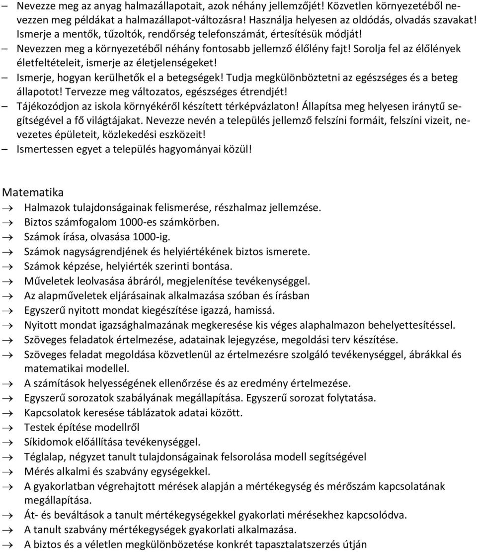 Sorolja fel az élőlények életfeltételeit, ismerje az életjelenségeket! Ismerje, hogyan kerülhetők el a betegségek! Tudja megkülönböztetni az egészséges és a beteg állapotot!