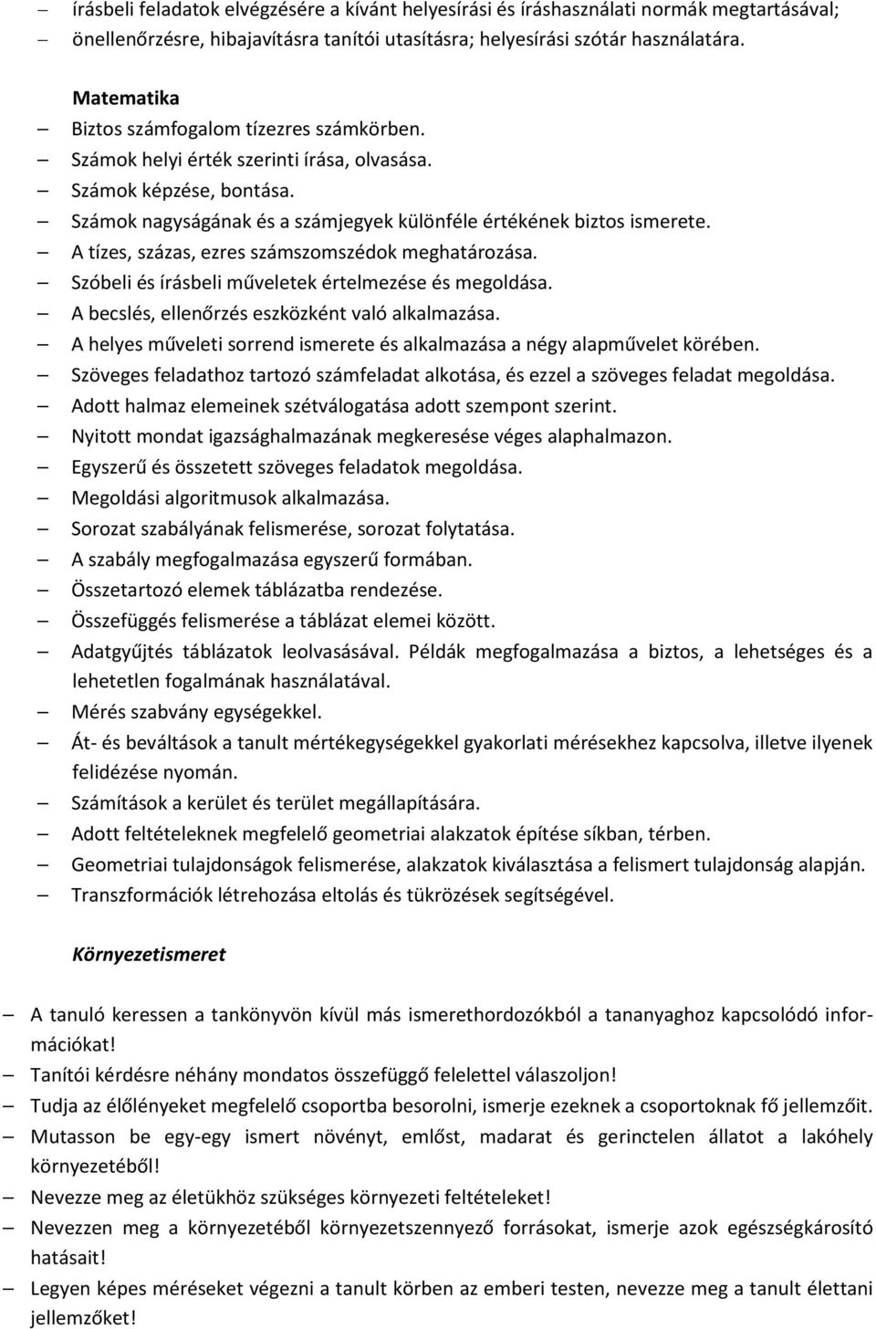 A tízes, százas, ezres számszomszédok meghatározása. Szóbeli és írásbeli műveletek értelmezése és megoldása. A becslés, ellenőrzés eszközként való alkalmazása.